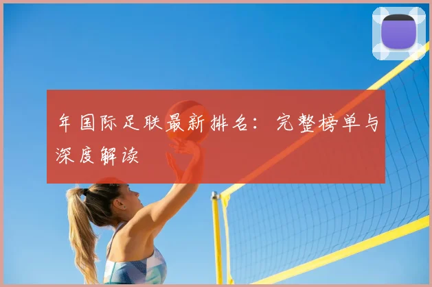 年国际足联最新排名：完整榜单与深度解读
