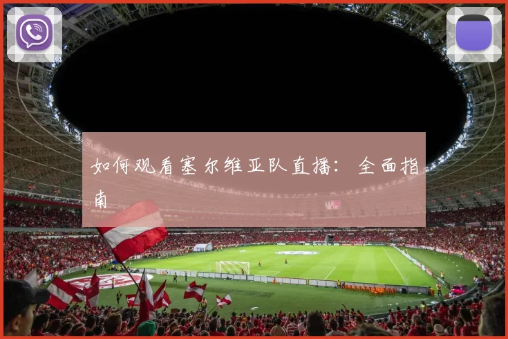 如何观看塞尔维亚队直播：全面指南